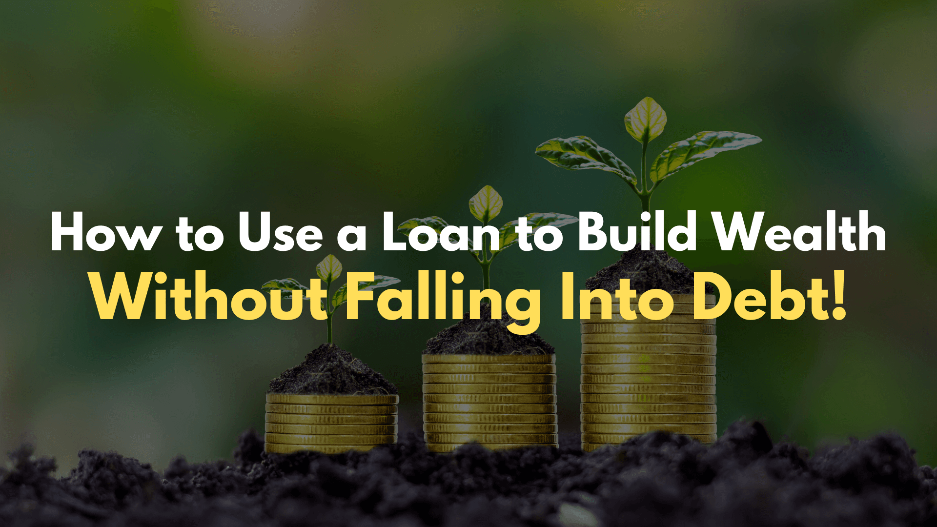 How to Use a Loan to Build Wealth Without Falling Into Debt