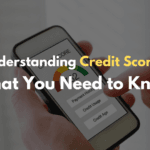Understanding Credit Scores: What You Need to Know and How to Improve Yours